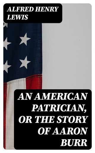An American Patrician, or The Story of Aaron Burr bookCoverFor