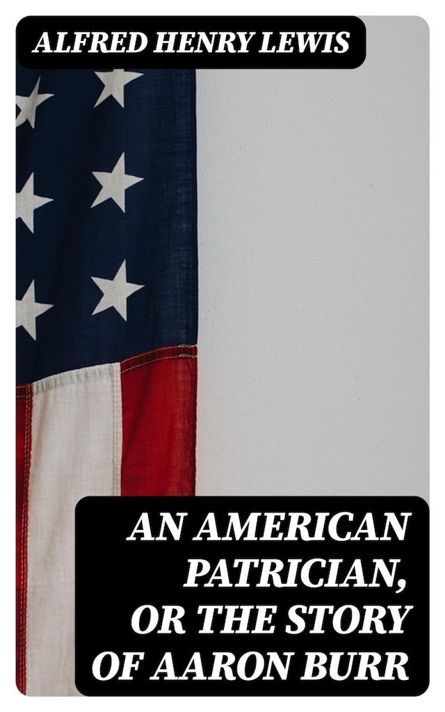 Book cover for An American Patrician, or The Story of Aaron Burr