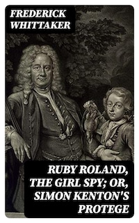 Ruby Roland, the Girl Spy; or, Simon Kenton's Protege