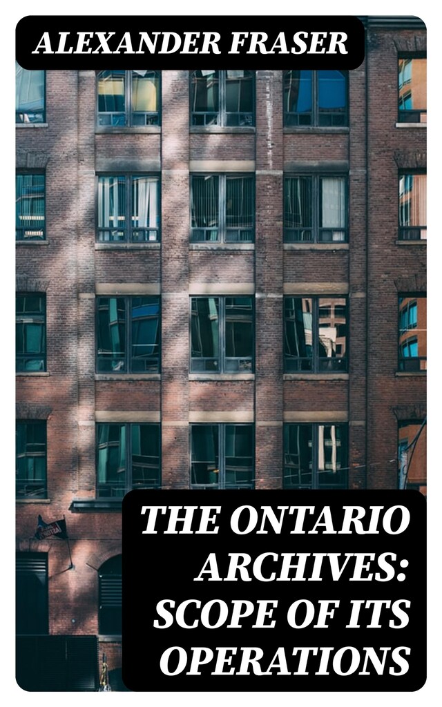 Okładka książki dla The Ontario Archives: Scope of its Operations