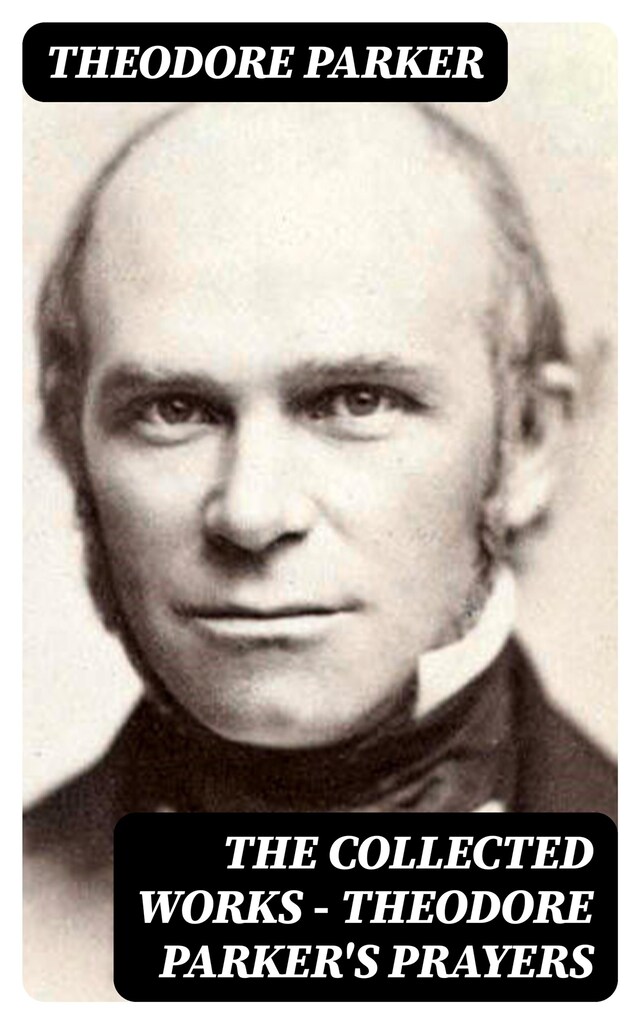 The Collected Works - Theodore Parker's Prayers Book cover for The Collected Works - Theodore Parker's Prayers
