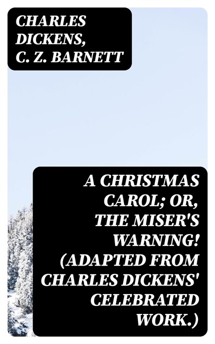A Christmas Carol; Or, The Miser's Warning! (Adapted from Charles Dickens' Celebrated Work.) bookCoverFor