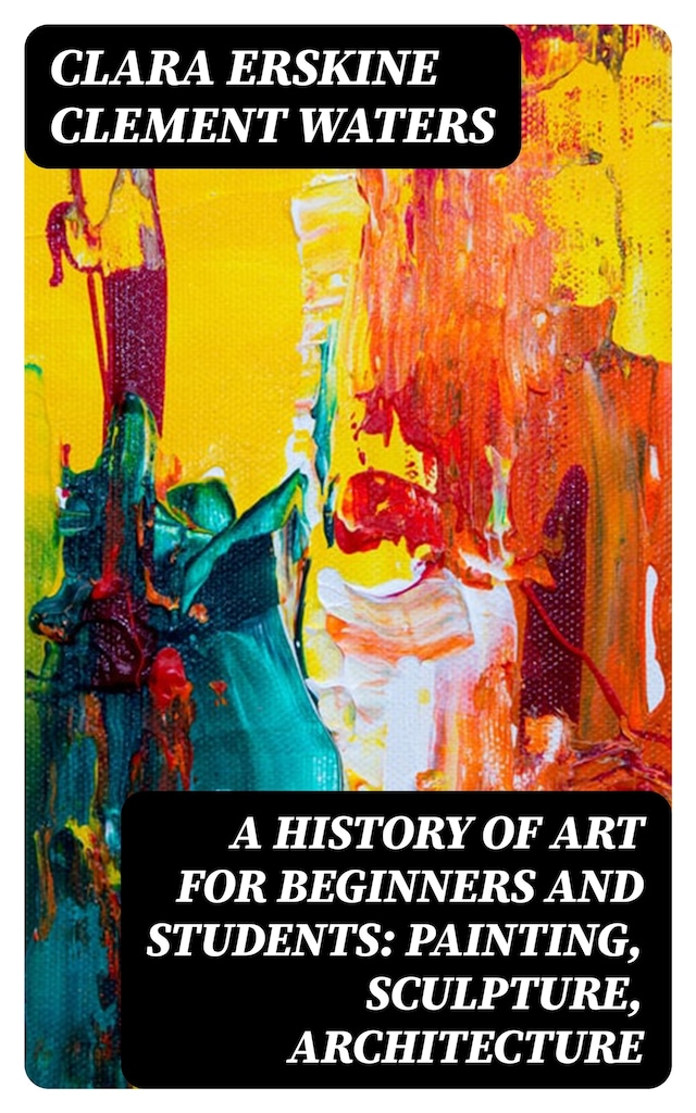 Book cover for A History of Art for Beginners and Students: Painting, Sculpture, Architecture