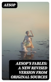 Aesop's Fables: A New Revised Version From Original Sources