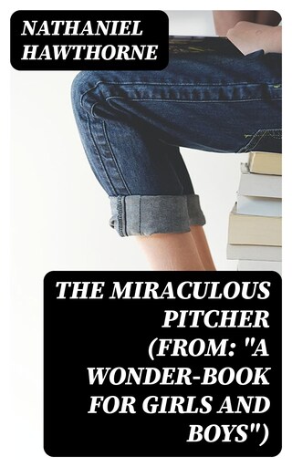 The Miraculous Pitcher (From: "A Wonder-Book for Girls and Boys") bookCoverFor