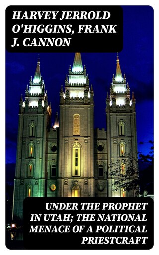 Under the Prophet in Utah; the National Menace of a Political Priestcraft bookCoverFor