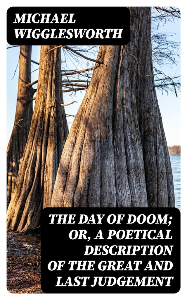 The Day of Doom; Or, a Poetical Description of the Great and Last Judgement