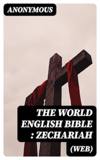 The World English Bible (WEB): Zechariah