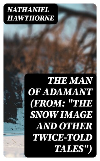 The Man of Adamant (From: "The Snow Image and Other Twice-Told Tales") bookCoverFor