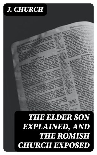 The Elder Son Explained, and the Romish Church Exposed bookCoverFor