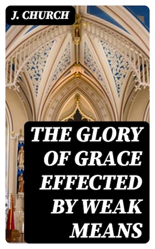 The Glory of Grace Effected by Weak Means bookCoverFor