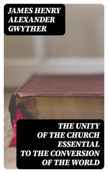 The Unity of the Church Essential to the Conversion of the World bookCoverFor