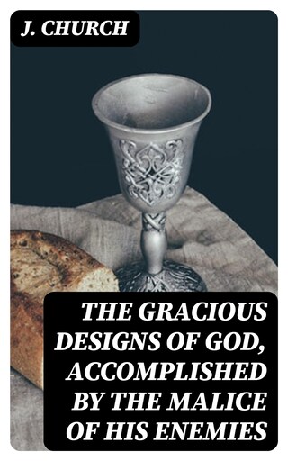 The Gracious Designs of God, Accomplished by the Malice of His Enemies bookCoverFor