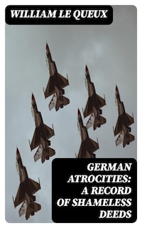 German Atrocities: A Record of Shameless Deeds