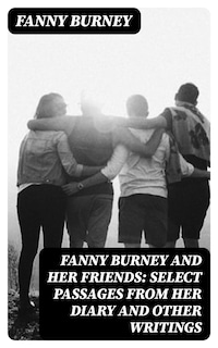 Fanny Burney and Her Friends: Select Passages from Her Diary and Other Writings