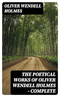 The Poetical Works of Oliver Wendell Holmes — Complete