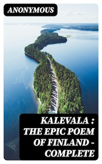 Kalevala : the Epic Poem of Finland — Complete