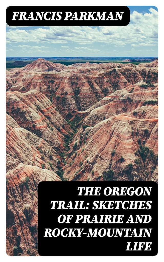 The Oregon Trail: Sketches of Prairie and Rocky-Mountain Life