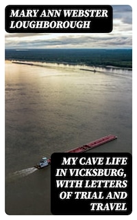 My Cave Life in Vicksburg, with Letters of Trial and Travel