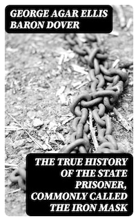 The True History of the State Prisoner, commonly called the Iron Mask