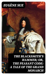 The Blacksmith's Hammer; or, The Peasant Code: A Tale of the Grand Monarch