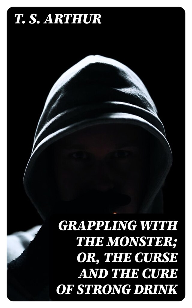 Book cover for Grappling with the Monster; Or, the Curse and the Cure of Strong Drink