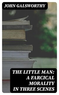 The Little Man: A Farcical Morality in Three Scenes