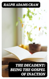 The Decadent: Being the Gospel of Inaction