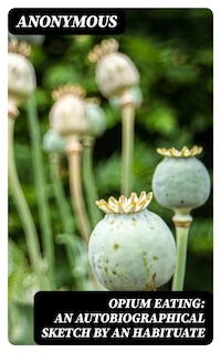 Opium Eating: An Autobiographical Sketch by an Habituate