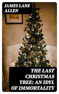 The Last Christmas Tree: An Idyl of Immortality