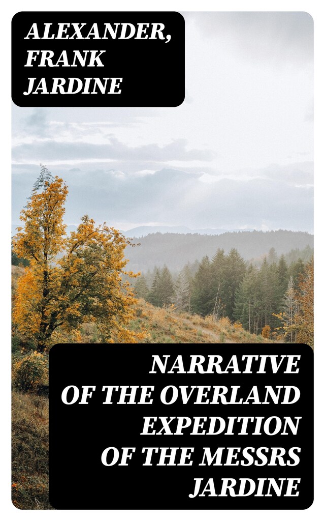 Narrative of the Overland Expedition of the Messrs Jardine Kirjankansi teokselle Narrative of the Overland Expedition of the Messrs Jardine