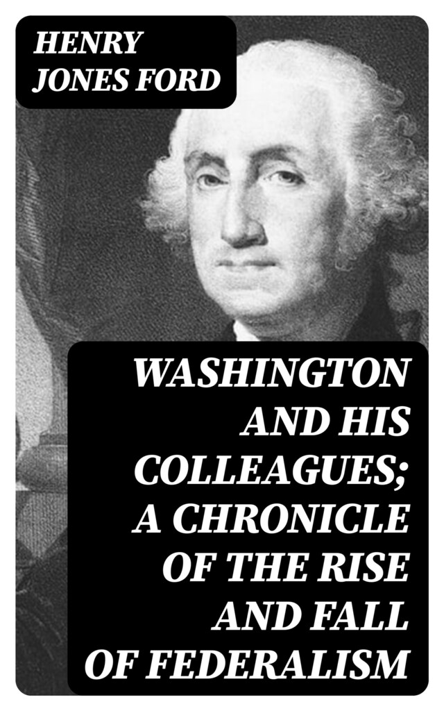 Kirjankansi teokselle Washington and his colleagues; a chronicle of the rise and fall of federalism