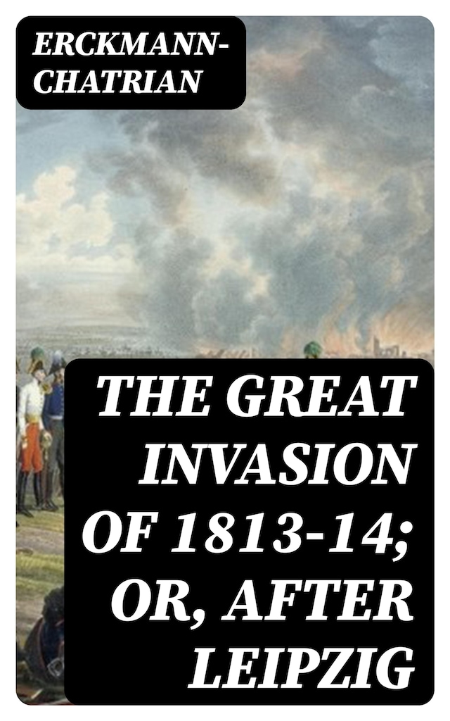 Bokomslag för The Great Invasion of 1813-14; or, After Leipzig