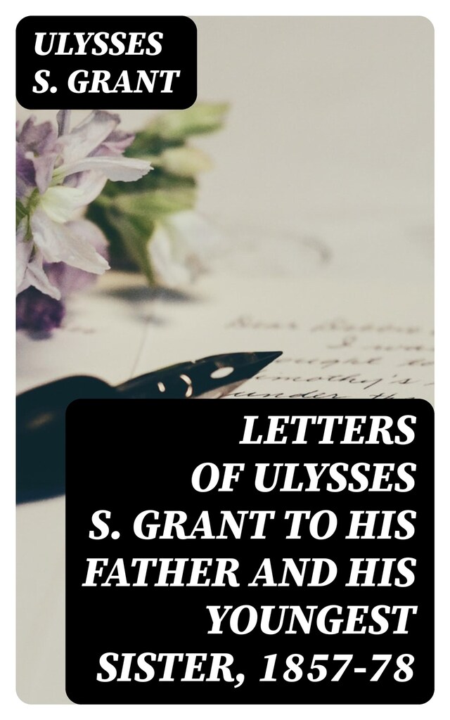 Book cover for Letters of Ulysses S. Grant to His Father and His Youngest Sister, 1857-78