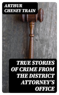 True Stories of Crime From the District Attorney's Office