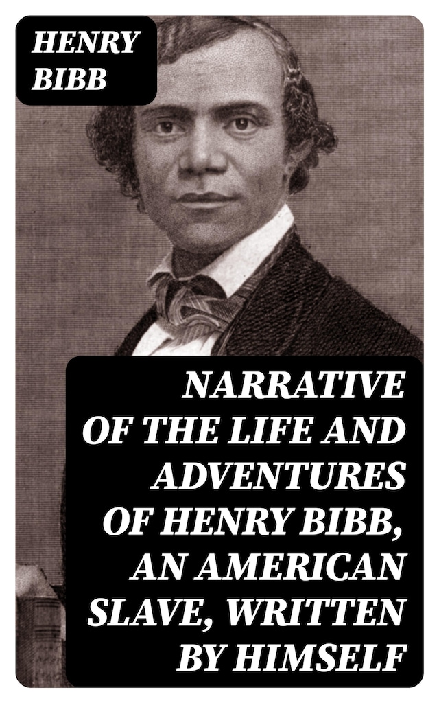 Book cover for Narrative of the Life and Adventures of Henry Bibb, an American Slave, Written by Himself