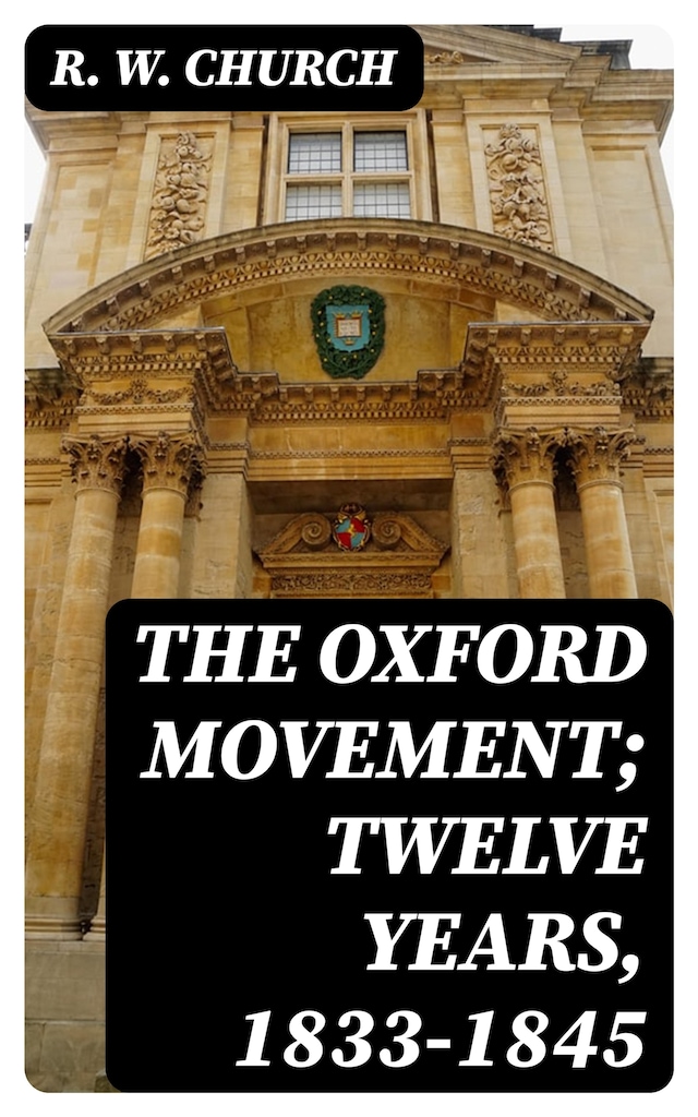 Okładka książki dla The Oxford Movement; Twelve Years, 1833-1845