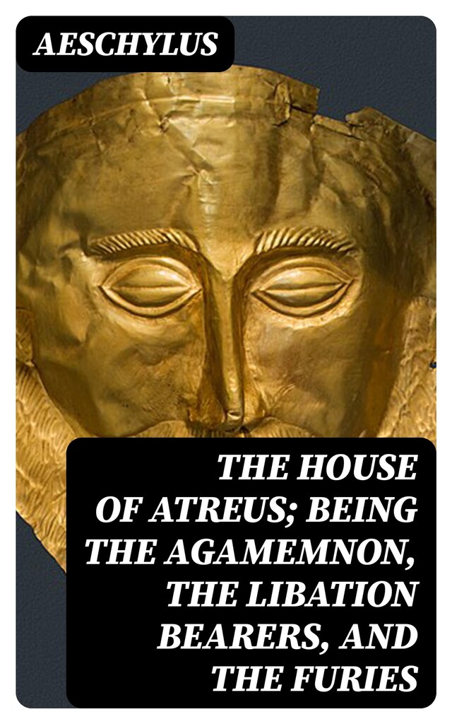 Buchcover für The House of Atreus; Being the Agamemnon, the Libation bearers, and the Furies