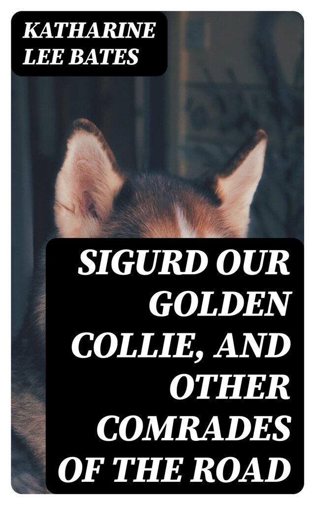 Sigurd Our Golden Collie, and Other Comrades of the Road Book cover for Sigurd Our Golden Collie, and Other Comrades of the Road