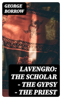 Lavengro: the Scholar - the Gypsy - the Priest