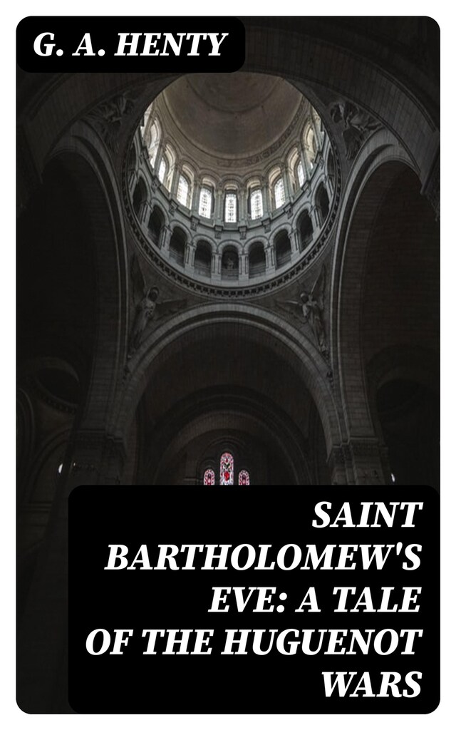 Bokomslag för Saint Bartholomew's Eve: A Tale of the Huguenot Wars