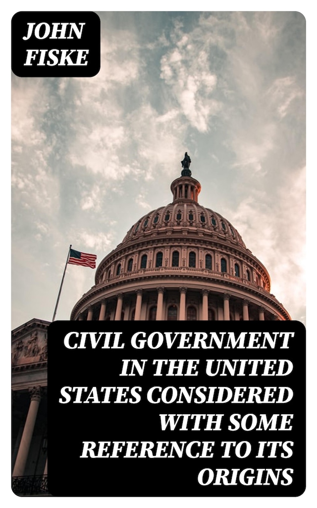 Portada de libro para Civil Government in the United States Considered with Some Reference to Its Origins