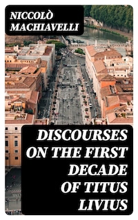 Discourses on the First Decade of Titus Livius