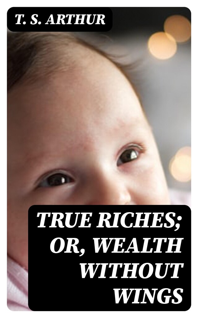 Book cover for True Riches; Or, Wealth Without Wings