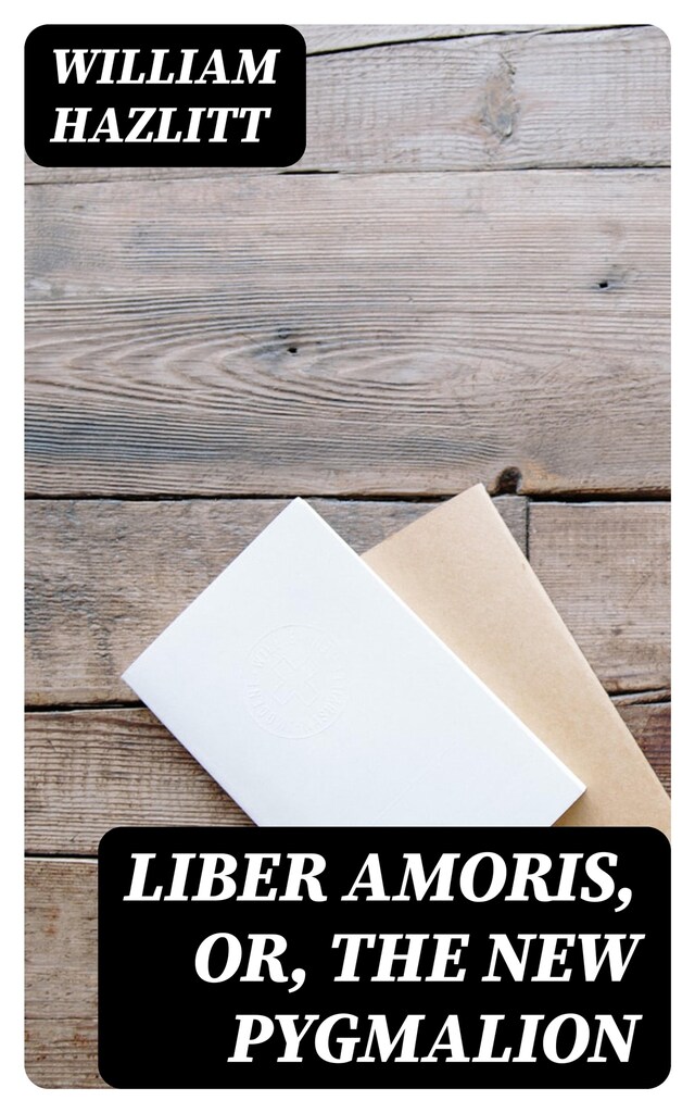 Book cover for Liber Amoris, Or, The New Pygmalion