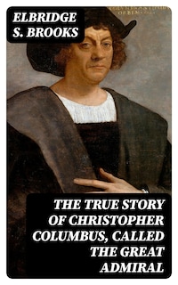 The True Story of Christopher Columbus, Called the Great Admiral