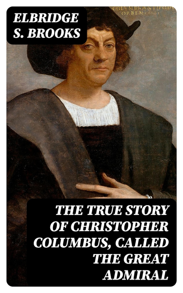 Bokomslag for The True Story of Christopher Columbus, Called the Great Admiral