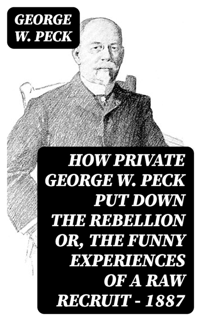 Kirjankansi teokselle How Private George W. Peck Put Down the Rebellion or, The Funny Experiences of a Raw Recruit - 1887