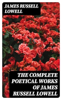 The Complete Poetical Works of James Russell Lowell