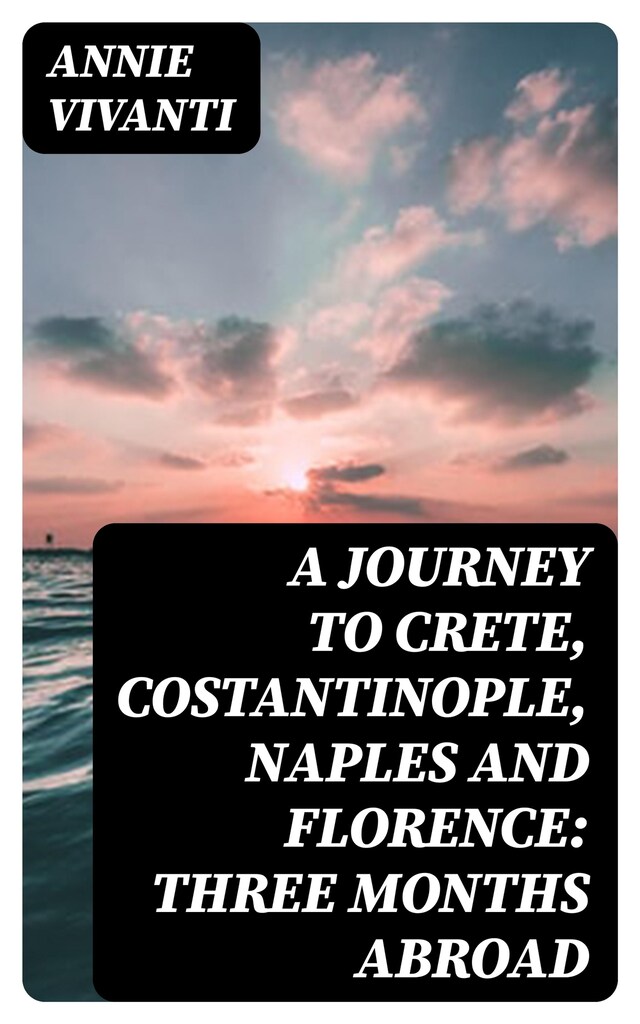 Book cover for A Journey to Crete, Costantinople, Naples and Florence: Three Months Abroad